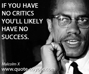 Likely quotes - If you have no critics you'll likely have no success.