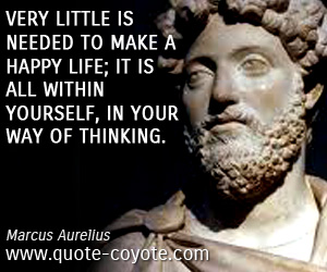 Marcus Aurelius - Very little is needed to make a happy life; it is all within yourself, in your way of thinking.