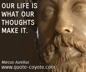 Thoughts quotes - Our life is what our thoughts make it.