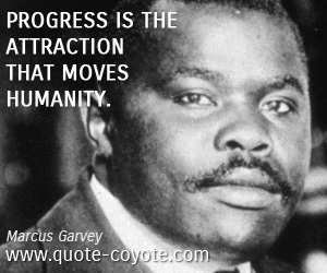 Motivational quotes - Progress is the attraction that moves humanity.