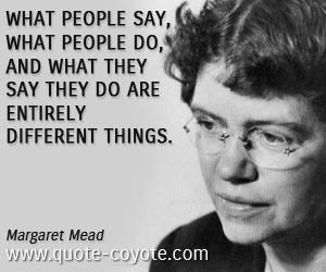 Do quotes - What people say, what people do, and what they say they do are entirely different things.