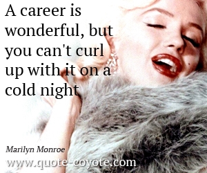 Love quotes - A career is wonderful, but you can't curl up with it on a cold night. 