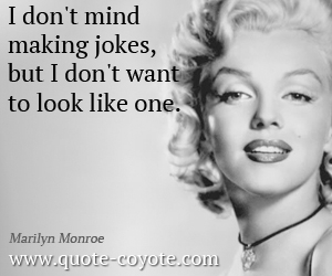  quotes - I don't mind making jokes, but I don't want to look like one. 