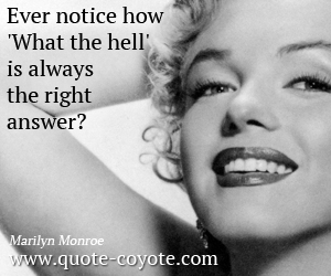  quotes - Ever notice how 'What the hell' is always the right answer?