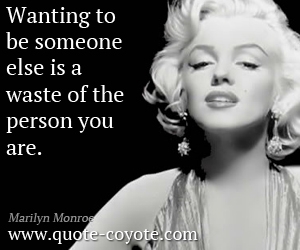  quotes - Wanting to be someone else is a waste of the person you are.