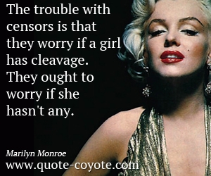 quotes - The trouble with censors is that they worry if a girl has cleavage. They ought to worry if she hasn't any. 