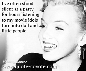 Dull quotes - I've often stood silent at a party for hours listening to my movie idols turn into dull and little people.