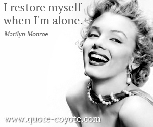  quotes - I restore myself when I'm alone. 