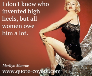  quotes - I don't know who invented high heels, but all women owe him a lot. 