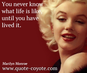 Know quotes - You never know what life is like, until you have lived it.