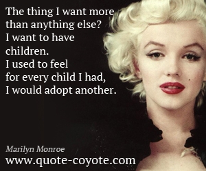Child quotes - The thing I want more than anything else? I want to have children. I used to feel for every child I had, I would adopt another. 