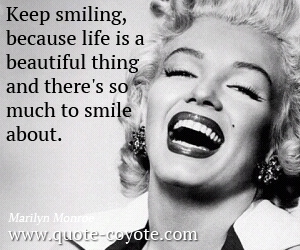  quotes - Keep smiling, because life is a beautiful thing and there's so much to smile about.