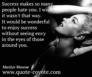 Hate quotes - Success makes so many people hate you. I wish it wasn't that way. It would be wonderful to enjoy success without seeing envy in the eyes of those around you.