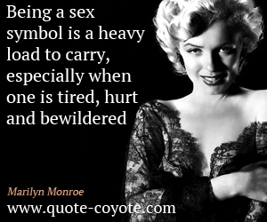 Tired quotes - Being a sex symbol is a heavy load to carry, especially when one is tired, hurt and bewildered. 