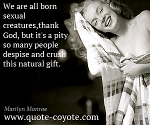 Natural quotes - We are all born sexual creatures,thank God, but it's a pity so many people despise and crush this natural gift.