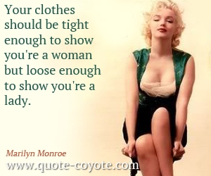 Woman quotes - Your clothes should be tight enough to show you're a woman but loose enough to show you're a lady.
