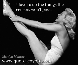  quotes - I love to do the things the censors won't pass.