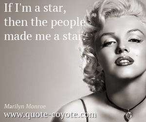  quotes - If I'm a star, then the people made me a star. 