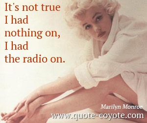  quotes - It's not true I had nothing on, I had the radio on. 