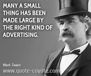  quotes - Many a small thing has been made large by the right kind of advertising.