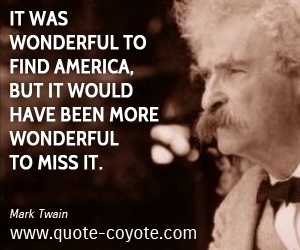  quotes - It was wonderful to find America, but it would have been more wonderful to miss it.