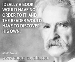  quotes - Ideally a book would have no order to it, and the reader would have to discover his own.