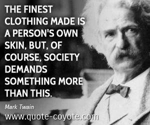  quotes - The finest clothing made is a person's own skin, but, of course, society demands something more than this.