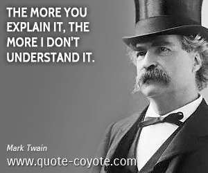  quotes - The more you explain it, the more I don't understand it.