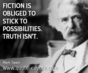 Truth quotes - Fiction is obliged to stick to possibilities. Truth isn't.