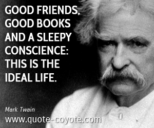 Ideal quotes - Good friends, good books and a sleepy conscience: this is the ideal life.