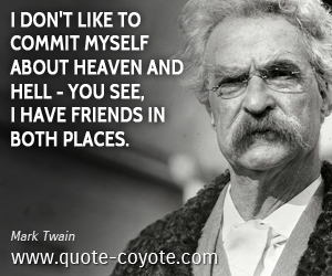 Heaven quotes - I don't like to commit myself about heaven and hell - you see, I have friends in both places.