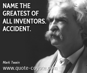 Inventor quotes - Name the greatest of all inventors. Accident.