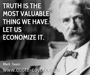  quotes - Truth is the most valuable thing we have. Let us economize it.