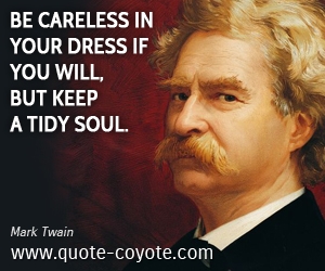 Dress quotes - Be careless in your dress if you will, but keep a tidy soul.