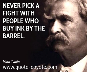 Fighting quotes - Never pick a fight with people who buy ink by the barrel.