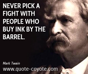 Ink quotes - Never pick a fight with people who buy ink by the barrel.