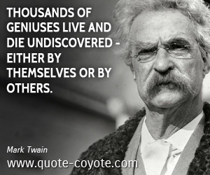 Genius quotes - Thousands of geniuses live and die undiscovered - either by themselves or by others.