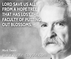 Lost quotes - Lord save us all from a hope tree that has lost the faculty of putting out blossoms.
