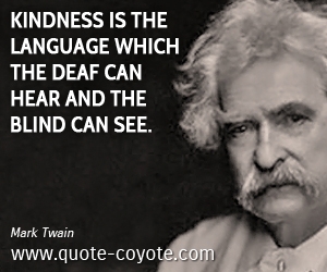  quotes - Kindness is the language which the deaf can hear and the blind can see.