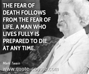  quotes - The fear of death follows from the fear of life. A man who lives fully is prepared to die at any time.
