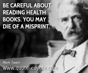 Die quotes - Be careful about reading health books. You may die of a misprint.