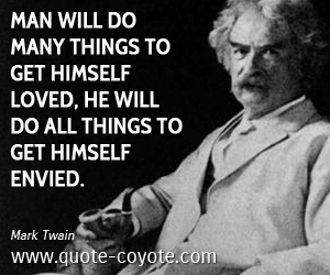  quotes - Man will do many things to get himself loved, he will do all things to get himself envied.