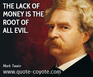  quotes - The lack of money is the root of all evil.