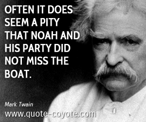 Party quotes - Often it does seem a pity that Noah and his party did not miss the boat.