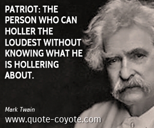 Patriot quotes - Patriot: the person who can holler the loudest without knowing what he is hollering about.