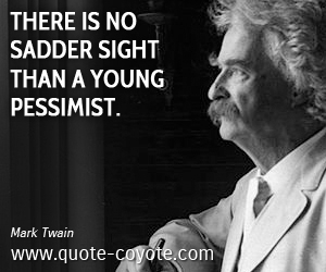 Knowledge quotes - There is no sadder sight than a young pessimist.