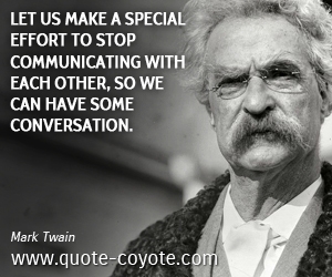  quotes - Let us make a special effort to stop communicating with each other, so we can have some conversation.