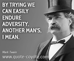 Mean quotes - By trying we can easily endure adversity. Another man's, I mean.