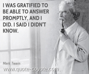  quotes - I was gratified to be able to answer promptly, and I did. I said I didn't know.