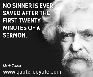  quotes - No sinner is ever saved after the first twenty minutes of a sermon.